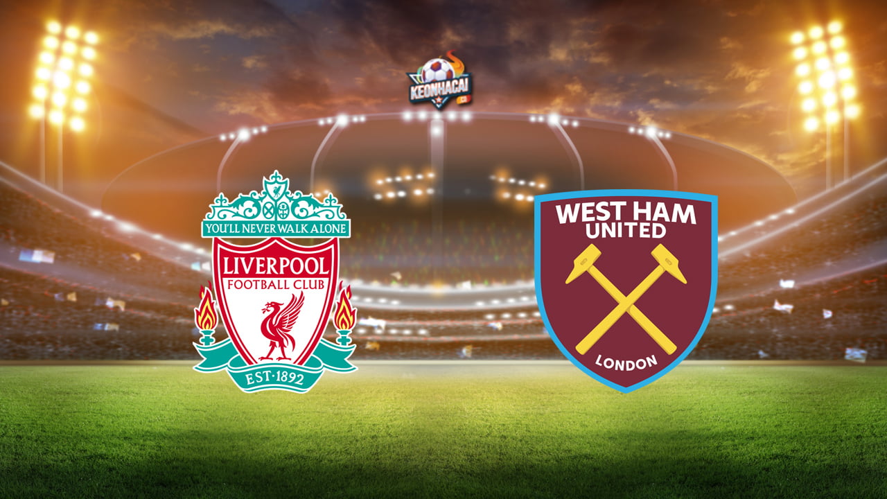Nhận định Liverpool vs West Ham